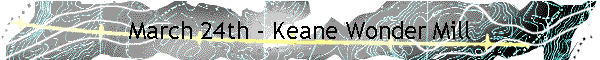 March 24th - Keane Wonder Mill